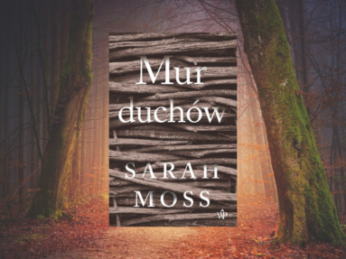 Nowa powieść Sary Moss. Przeczytaj przedpremierowy fragment „Muru duchów”