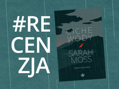 „Ciche wody” Sarah Moss – nasza recenzja książki