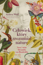 Człowiek, który zrozumiał naturę. Nowy świat Aleksandra von Humboldta (wyd. 2)