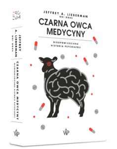 Czarna owca medycyny. Nieopowiedziana historia psychiatrii, książka autorstwa Jeffreya A. Liebermana, Wydawnictwo Poznańskie