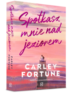 Spotkasz mnie nad jeziorem - Carley Fortune - Czwarta Strona