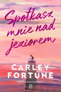 "Spotkasz mnie nad jeziorem", Carley Fortune - książki nad wodę