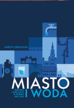 Miasto i woda. Wodociągi i Kanalizacja w Poznaniu 1865-2025 - Oprawa twarda