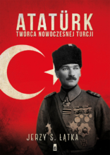 Ataturk. Twórca nowoczesnej Turcji