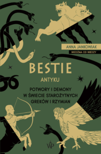 Bestie antyku - Potwory i demony w świecie starożytnych Greków i Rzymian - Anna Jankowiak - Seria Starożytna - Wydawnictwo Poznańskie