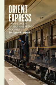 Orient Express. Świat z okien najsłynniejszego pociągu - książka autorstwa Torbjørna Færøvika - Seria reporterska - Wydawnictwo Poznańskie