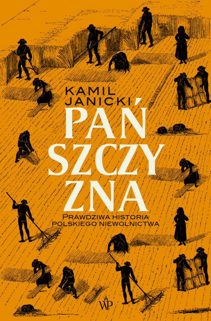 Pańszczyzna. Prawdziwa historia polskiego niewolnictwa Autor: Kamil Janicki