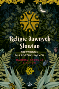 Religie dawnych Słowian. Przewodnik dla poszukujących, książka autorstwa Dariusza Andrzeja Sikorskiego